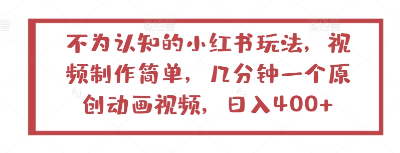 不为认知的小红书玩法，视频制作简单，几分钟一个原创动画视频，日入400+【揭秘】-秀人资源网