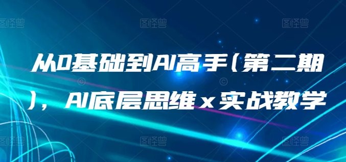 从0基础到AI高手(第二期)，AI底层思维 x 实战教学-秀人资源网
