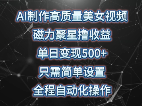 AI制作高质量美女视频，磁力聚星撸收益，单日变现500+，只需简单设置，全程自动化操作【揭秘】-秀人资源网