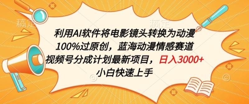 利用AI将电影镜头转换为动漫100%过原创，蓝海动漫情感赛道，视频号分成计划最新项目【揭秘】-秀人资源网