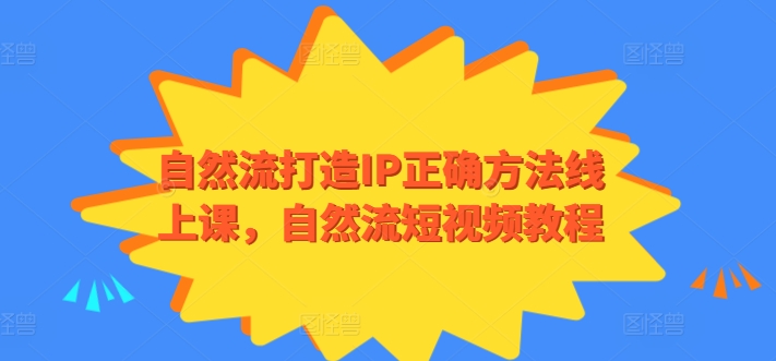 自然流打造IP正确方法线上课，自然流短视频教程-秀人资源网