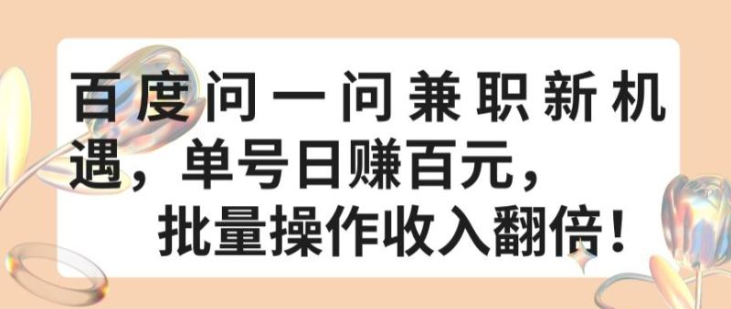 百度问一问兼职新机遇，单号日赚百元，批量操作收入翻倍【揭秘】-秀人资源网