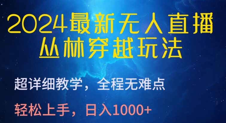 2024最新无人直播，丛林穿越玩法，超详细教学，全程无难点，轻松上手，日入1000+【揭秘】-秀人资源网