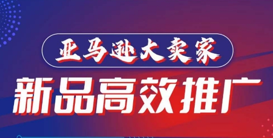 亚马逊大卖家-新品高效推广，​分享如何高效推广，打造百万美金爆款单品-整合资源网