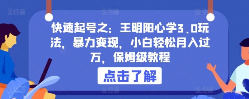 快速起号之：王明阳心学3.0玩法，暴力变现，小白轻松月入过万，保姆级教程【揭秘】-整合资源网
