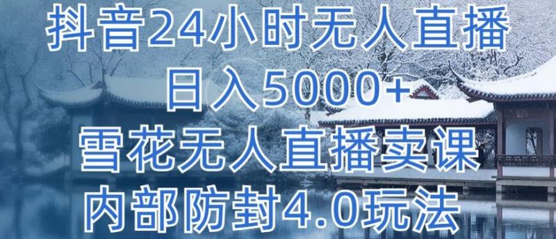 抖音24小时无人直播 日入5000+，雪花无人直播卖课，内部防封4.0玩法【揭秘】-秀人资源网