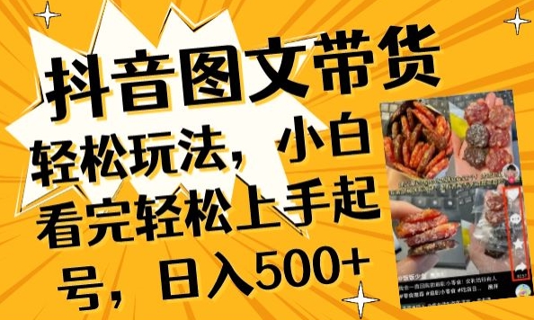 抖音图文带货已过时?那你不如仔细看看这个，小白看完轻松上手起号，日入500+不是梦【揭秘】-秀人资源网