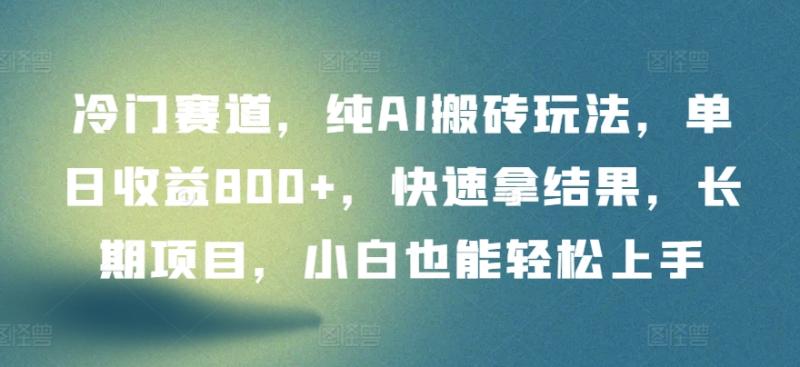 冷门赛道，纯AI搬砖玩法，单日收益800+，快速拿结果，长期项目，小白也能轻松上手【揭秘】-秀人资源网
