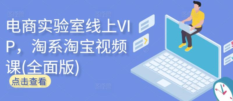 电商实验室线上VIP，淘系淘宝视频课(全面版)-秀人资源网