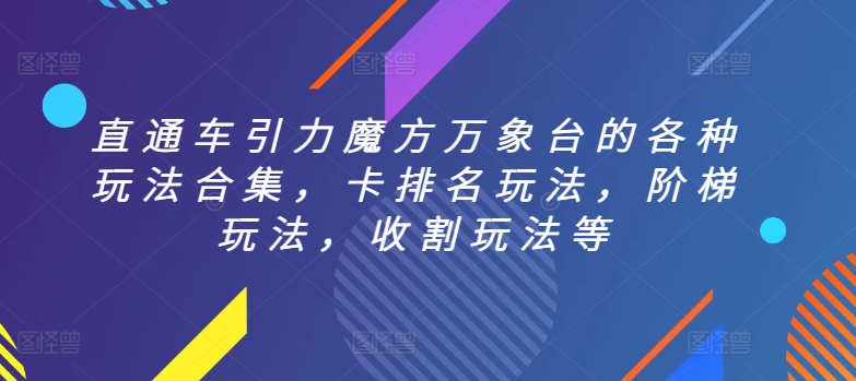 直通车引力魔方万象台的各种玩法合集，卡排名玩法，阶梯玩法，收割玩法等-秀人资源网