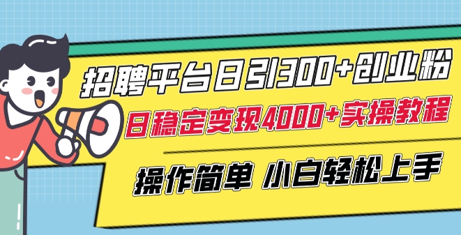 招聘平台日引300+创业粉，日稳定变现4000+实操教程小白轻松上手【揭秘】-秀人资源网