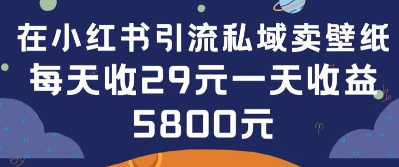 在小红书引流私域卖壁纸每张29元单日最高卖出200张(0-1搭建教程)【揭秘】-秀人资源网