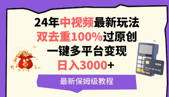 中视频24年最新玩法，双去重100%过原创，一键多平台变现，日入3000+ 保姆级教程【揭秘】-整合资源网