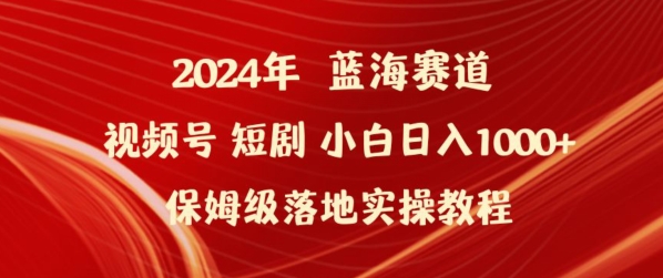 2024年视频号短剧新玩法小白日入1000+保姆级落地实操教程【揭秘】-整合资源网