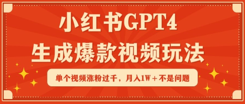 小红书GPT4生成爆款视频玩法，单个视频涨粉过千，月入1W+不是问题【揭秘】-秀人资源网
