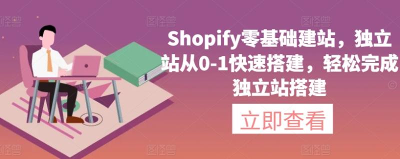 Shopify零基础建站，独立站从0-1快速搭建，轻松完成独立站搭建-整合资源网
