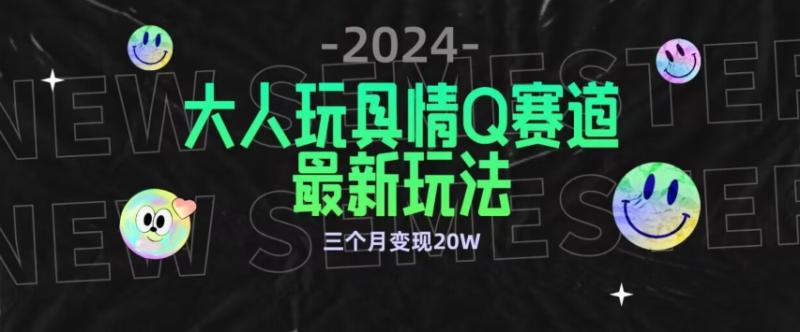 全新大人玩具情Q赛道合规新玩法，公转私域不封号流量多渠道变现，三个月变现20W【揭秘】-秀人资源网