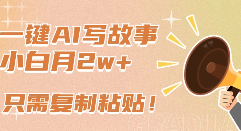 一键AI写故事，新赛道新玩法，只需复制粘贴，小白轻松月入2w+【揭秘】-秀人资源网