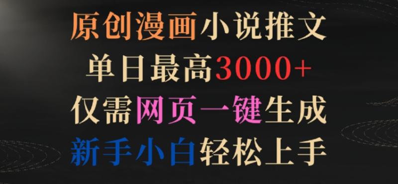 原创漫画小说推文，单日最高3000+，仅需网页一键生成，新手小白轻松上手【揭秘】-秀人资源网
