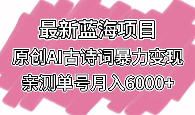 最新蓝海项目，原创AI古诗词暴力变现，亲测单号月入6000+【揭秘】-秀人资源网