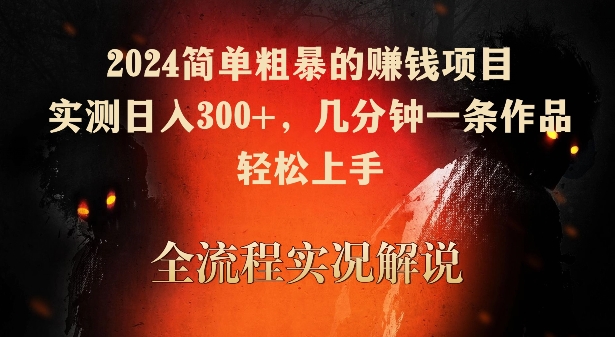 2024简单粗暴的赚钱项目，实测日入300+，几分钟一条作品，轻松上手【揭秘】-整合资源网