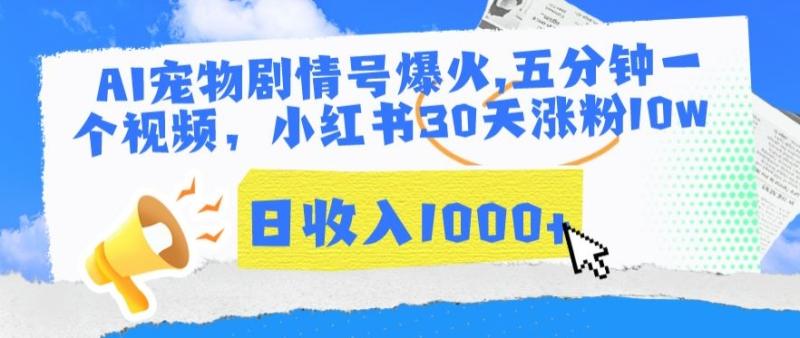 AI宠物剧情号爆火，五分钟一个视频，小红书30天涨粉10w，日收入1000+【揭秘】-秀人资源网