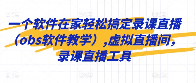一个软件在家轻松搞定录课直播（obs软件教学）,虚拟直播间，录课直播工具-秀人资源网