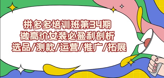 拼多多培训班第34期：做高价女装必盈利剖析选品/测款/运营/推广/拓展-整合资源网