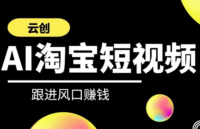 云创-AI短视频系列课程，快速理解带货短视频+AI运用-整合资源网