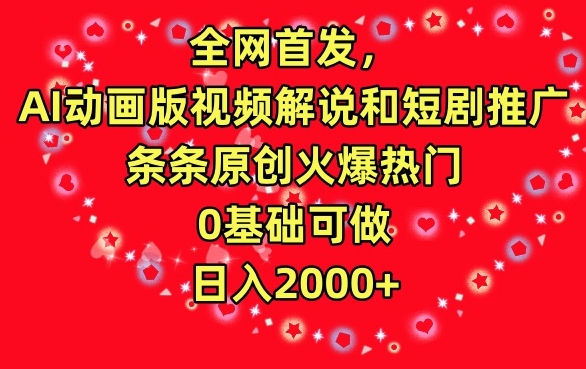 全网首发，AI动画版视频解说和短剧推广，条条原创火爆热门，0基础可做，日入2000+【揭秘】-整合资源网