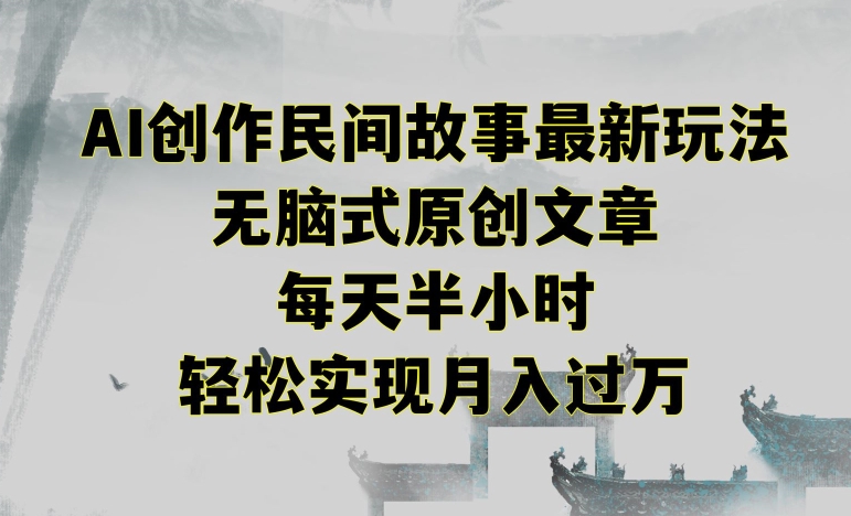 创作民间故事最新玩法，无脑式原创文章，每天半小时，轻松实现月入过万【揭秘】-秀人资源网