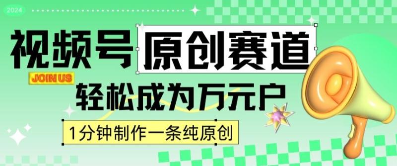 2024视频号最新原创赛道，1分钟一条原创作品，日入4位数轻轻松松-秀人资源网