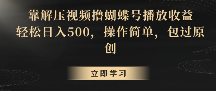 靠解压视频撸蝴蝶号播放收益，轻松日入500，操作简单，包过原创【揭秘】-整合资源网