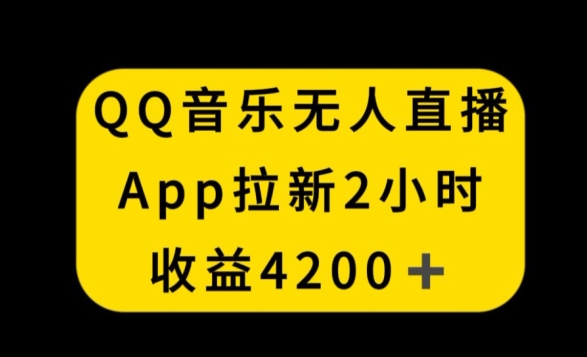 QQ音乐无人直播APP拉新，2小时收入4200，不封号新玩法【揭秘】-整合资源网