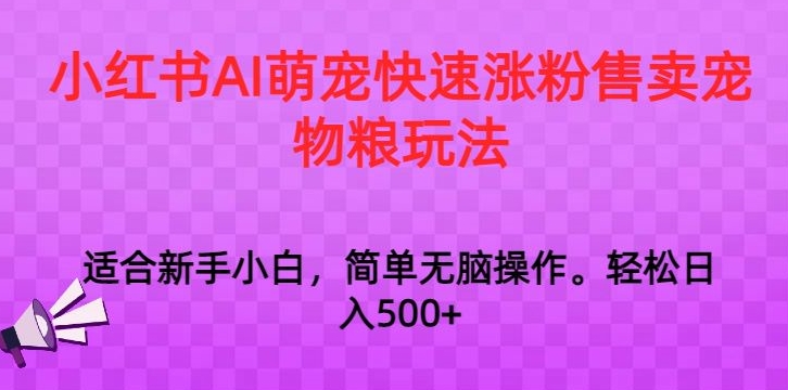 小红书AI萌宠快速涨粉售卖宠物粮玩法，日入1000+【揭秘】-秀人资源网