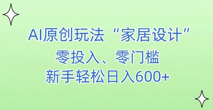 AI家居设计，简单好上手，新手小白什么也不会的，都可以轻松日入500+【揭秘】-整合资源网