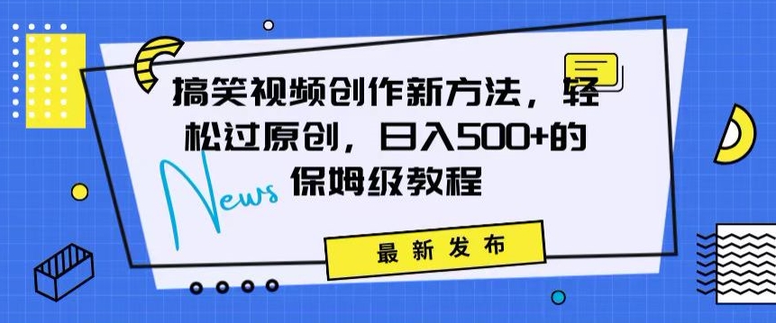 搞笑视频创作秘籍：掌握新技巧，轻松实现原创，日赚500+的全方位保姆教程【揭秘】-秀人资源网