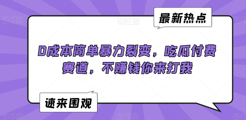 0成本简单暴力裂变，吃瓜付费赛道，不赚钱你来打我【揭秘】-秀人资源网