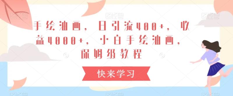 手绘油画，日引流400+，收益4000+，小白手绘油画，保姆级教程【揭秘】-秀人资源网