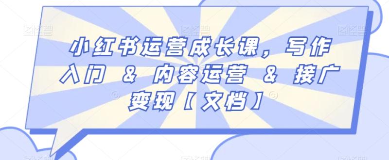 小红书运营成长课，写作入门&内容运营&接广变现【文档】-秀人资源网