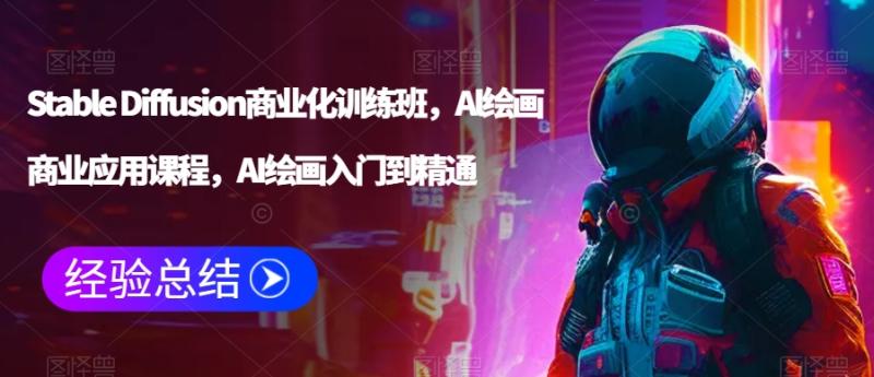 Stable Diffusion商业化训练班，Al绘画商业应用课程，AI绘画入门到精通-秀人资源网