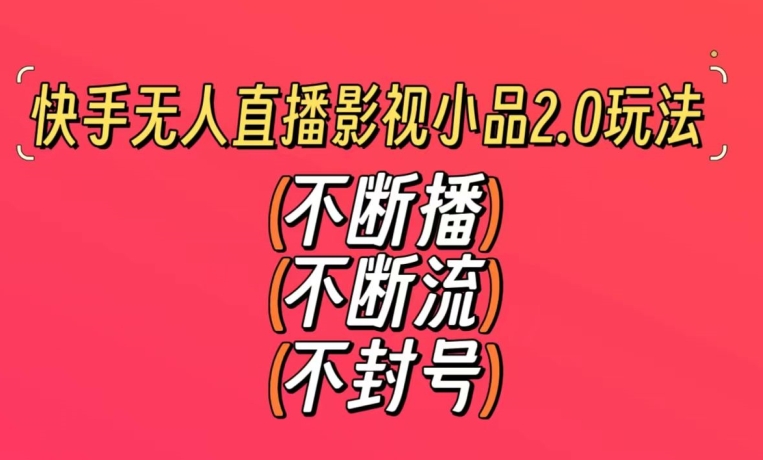 快手无人直播影视小品2.0玩法，不断流，不封号，不需要会剪辑，每天能稳定500-1000+【揭秘】-秀人资源网