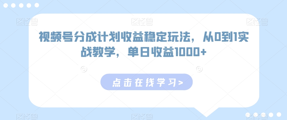 视频号分成计划收益稳定玩法，从0到1实战教学，单日收益1000+【揭秘】-秀人资源网