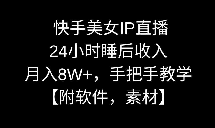 快手美女IP直播，24小时睡后收入，月入8W+，手把手教学【附软件，素材】【揭秘】-秀人资源网