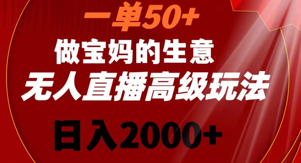 一单50做宝妈的生意，新生儿胎教资料无人直播高级玩法，日入2000+【揭秘】-秀人资源网