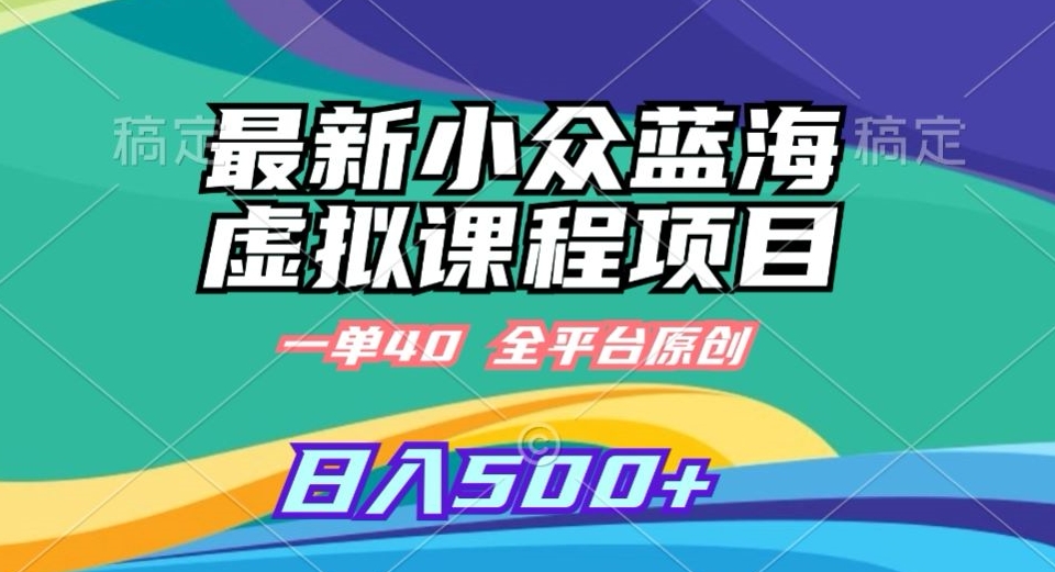 最新小众蓝海虚拟课程，一单40元，全平台纯原创，轻松日入500+【揭秘】-秀人资源网