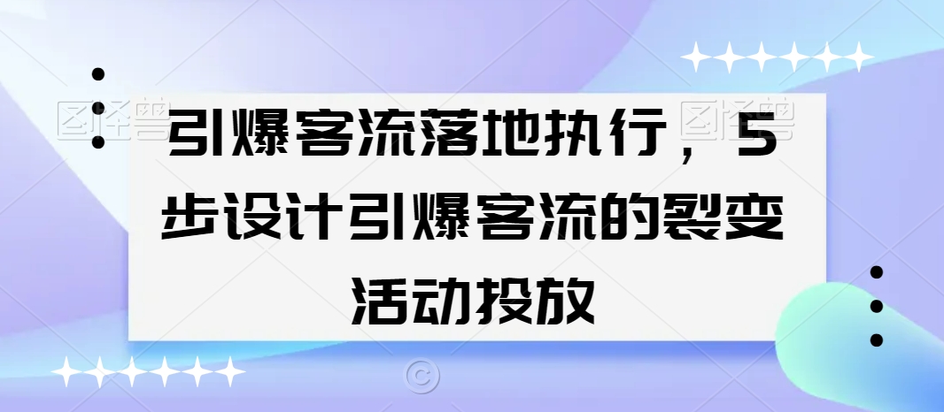 引爆客流落地执行，5步设计引爆客流的裂变活动投放-秀人资源网