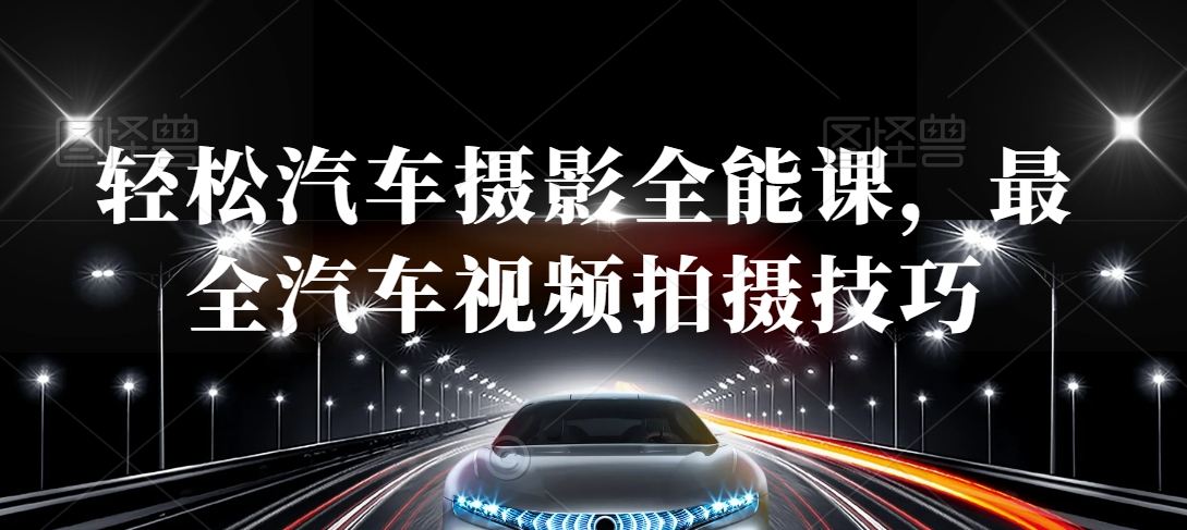 轻松汽车摄影全能课，最全汽车视频拍摄技巧-秀人资源网