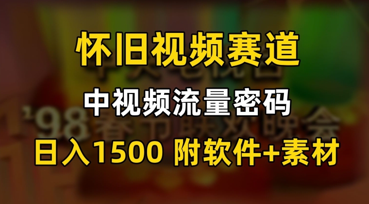 中视频流量密码，怀旧视频赛道，日1500，保姆式教学【揭秘】-整合资源网