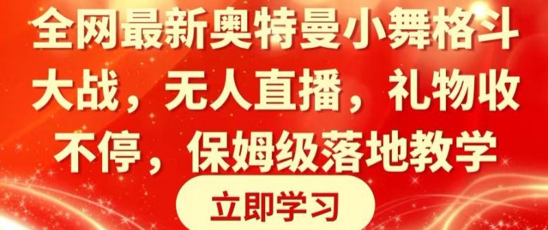 全网最新奥特曼小舞格斗大战，无人直播，礼物收不停，保姆级落地教学【揭秘】-整合资源网